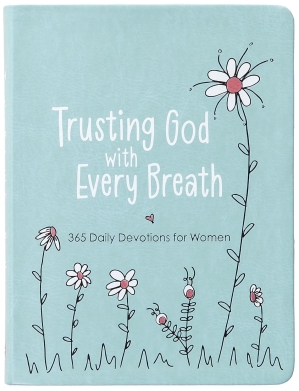 Trusting God With Every Breath: 365 Daily Devotions for Women