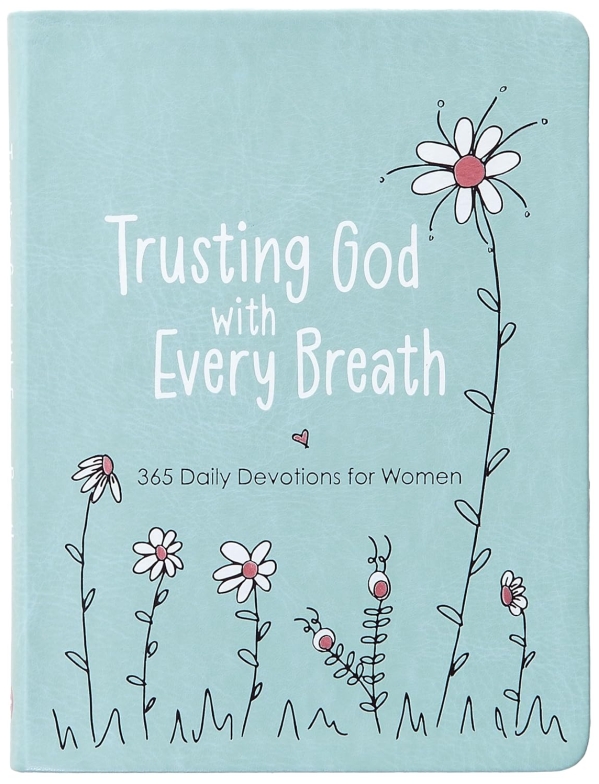 Trusting God With Every Breath: 365 Daily Devotions for Women